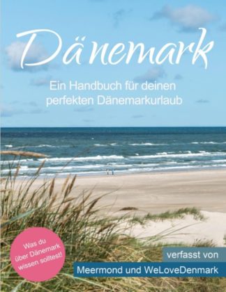 Dänemark - Ein Handbuch für deinen perfekten Dänemarkurlaub